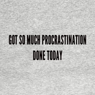 procrastination done T-Shirt